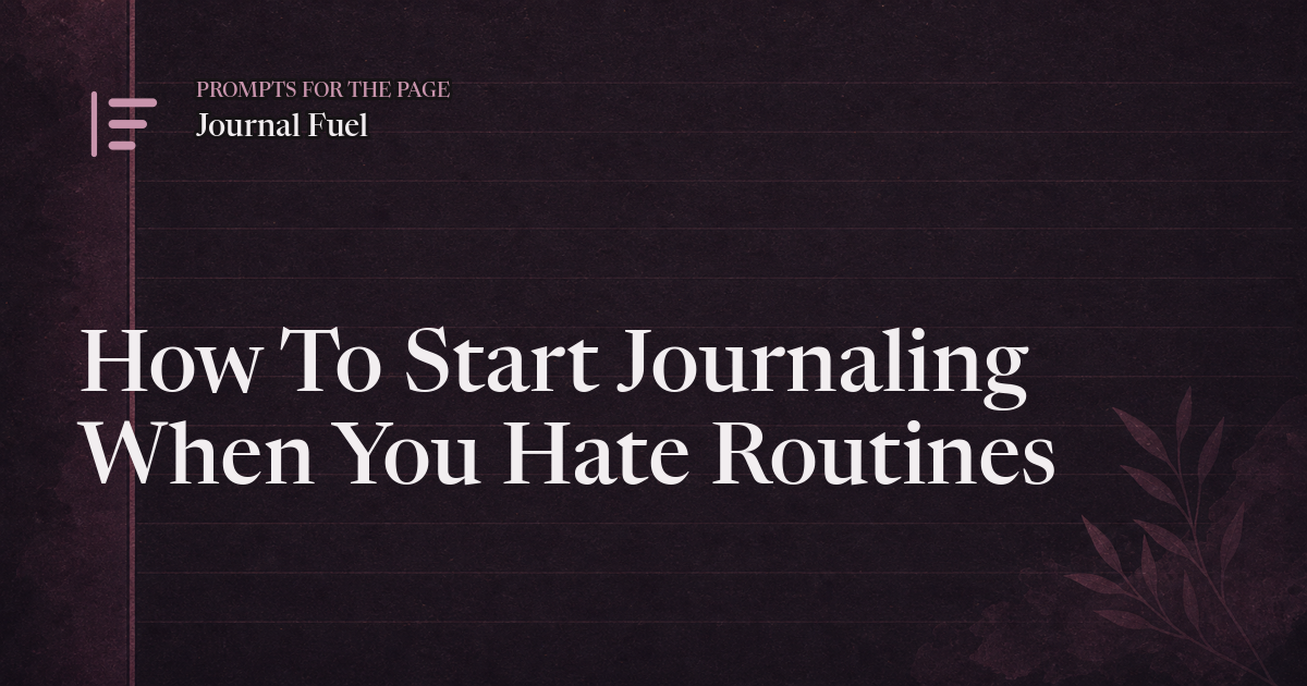 How To Start Journaling When You Hate Routines