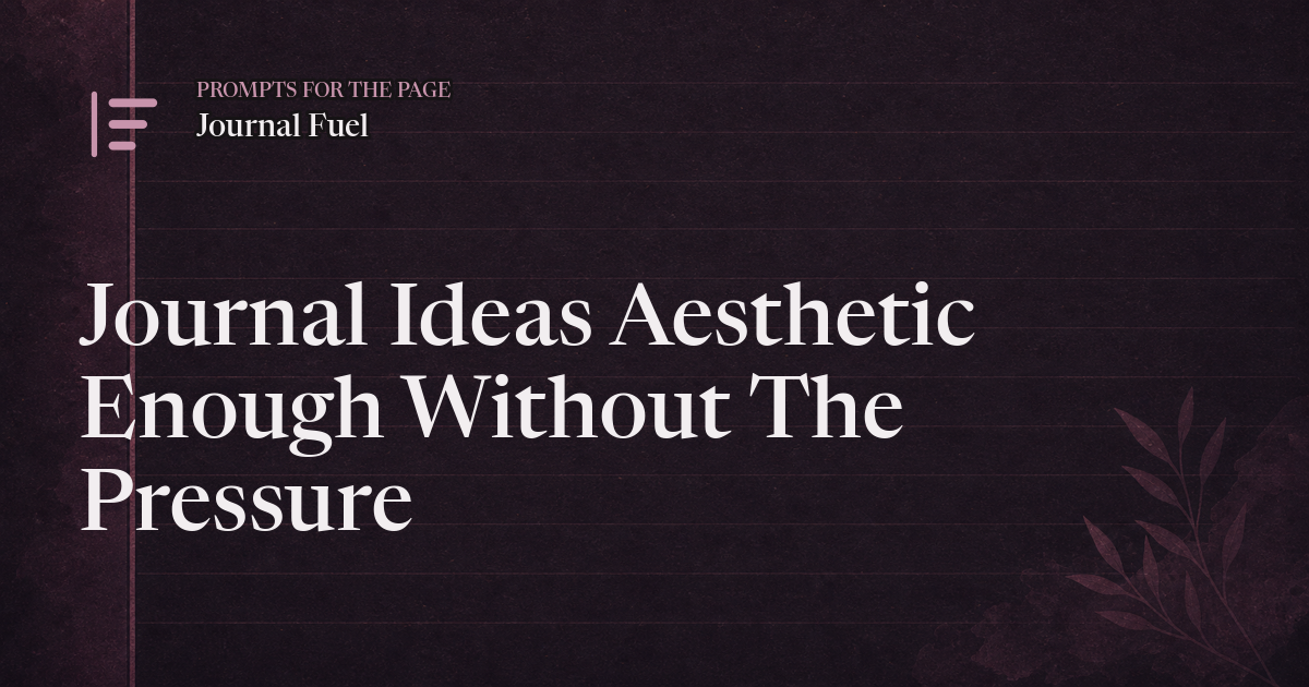 Journal Ideas Aesthetic Enough Without The Pressure