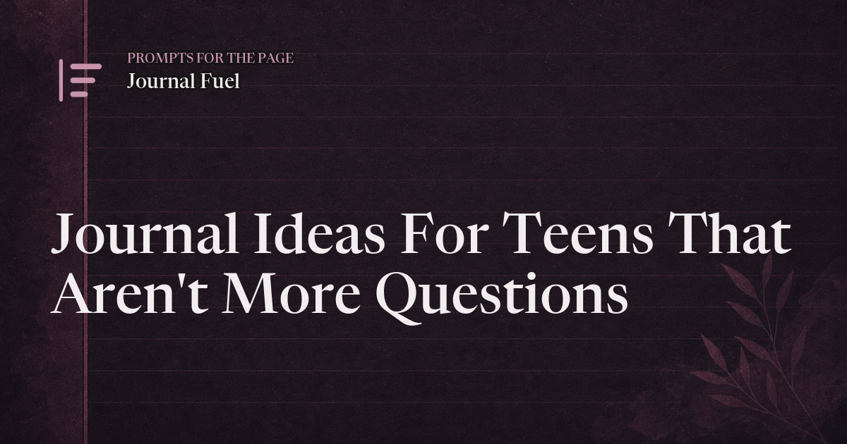 Journal Ideas For Teens That Aren't More Questions