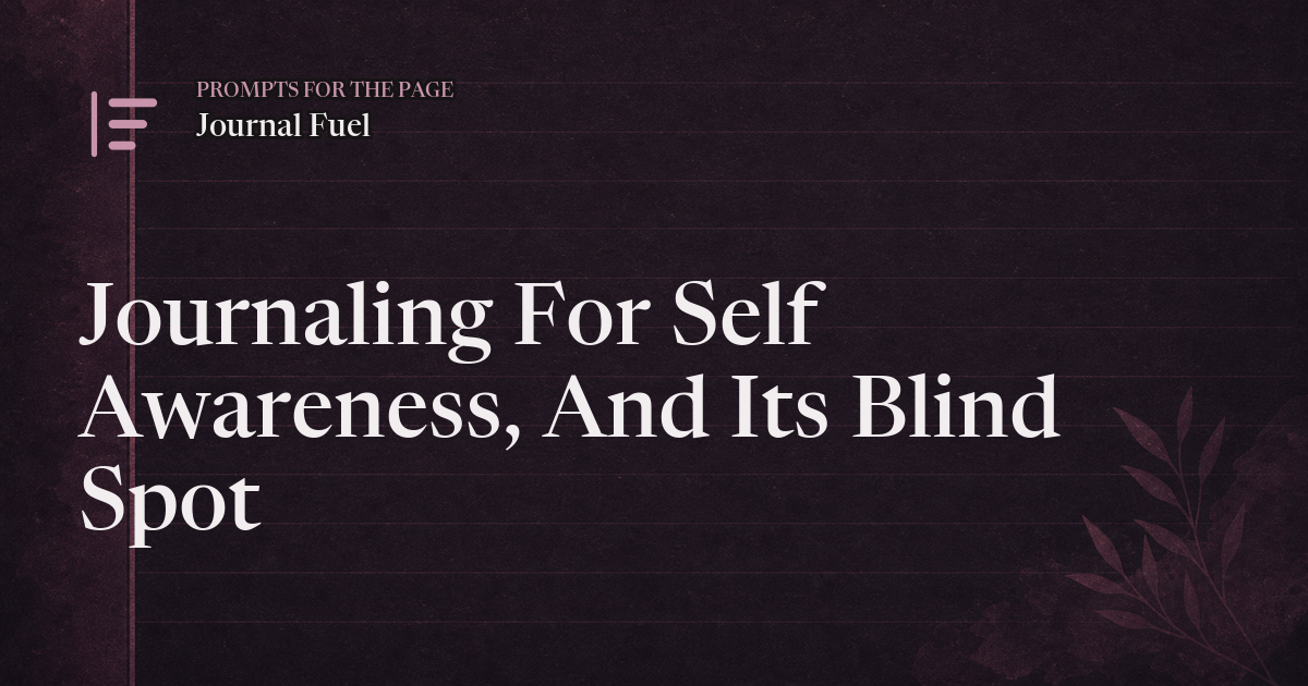 Journaling For Self Awareness, And Its Blind Spot