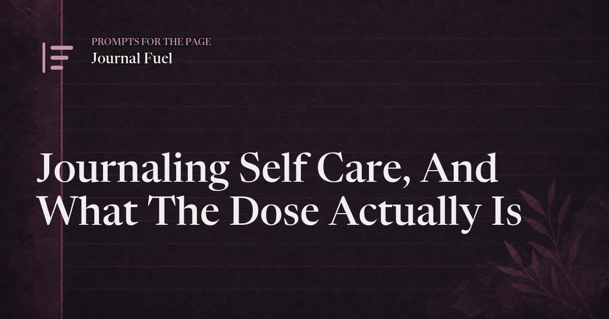 Journaling Self Care, And What The Dose Actually Is