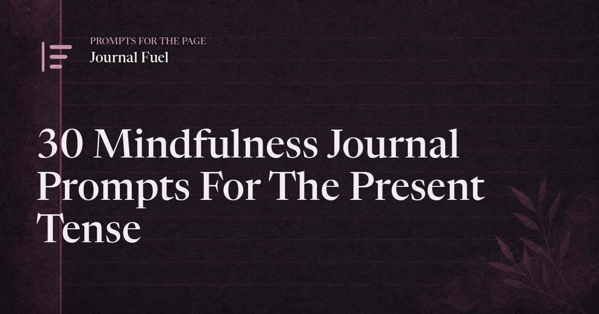 30 Mindfulness Journal Prompts For The Present Tense